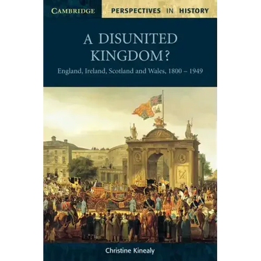 A Disunited Kingdom?: England, Ireland, Scotland and Wales, 1800 1949