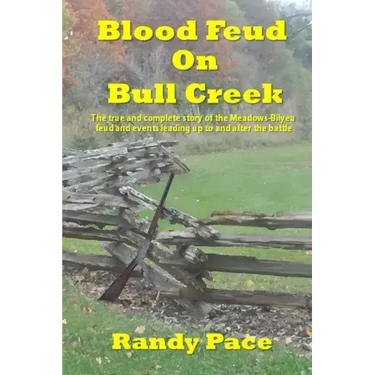 Blood Feud on Bull Creek: The True and Complete Story of the Meadows-Bilyeu Feud and Events Leading Up to and After the Battle