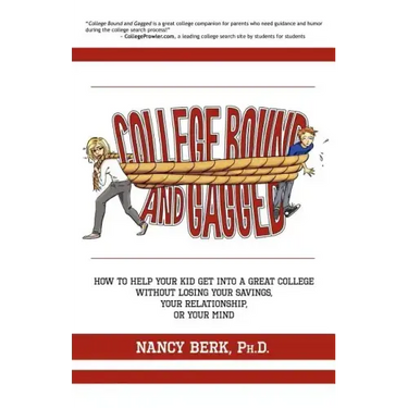College Bound and Gagged: How to Help Your Kid Get into a Great College Without Losing Your Savings, Your Relationship, or Your Mind