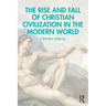 The Rise and Fall of Christian Civilization in the Modern World