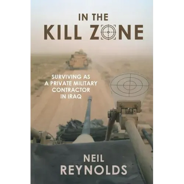 In the Kill Zone: Surviving as a Private Military Contractor in Iraq