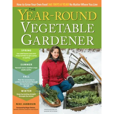 The Year-Round Vegetable Gardener: How to Grow Your Own Food 365 Days a Year, No Matter Where You Live
