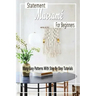 Statement Macramé For Beginners: Many Easy Patterns With Step By Step Tutorials: Gift Ideas for Holiday