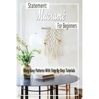 Statement Macramé For Beginners: Many Easy Patterns With Step By Step Tutorials: Gift Ideas for Holiday