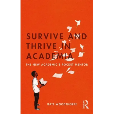 Survive and Thrive in Academia: The New Academic's Pocket Mentor