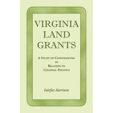 Virginia Land Grants: A Study of Conveyancing in Relation to Colonial Politics