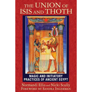 The Union of Isis and Thoth: Magic and Initiatory Practices of Ancient Egypt