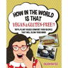 How in the World Is That Vegan & Gluten-free?!: 100% Plant-based Comfort Food Recipes That Will Blow Your Mind!