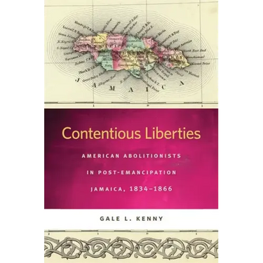 Contentious Liberties: American Abolitionists in Post-Emancipation Jamaica, 1834-1866