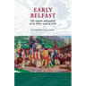 Early Belfast: The Origins and Growth of an Ulster Town to 1750