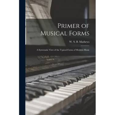 Primer of Musical Forms: a Systematic View of the Typical Forms of Modern Music
