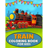 Train Coloring Book for Kids: A Train Coloring and Activity Book for Toddlers, Preschoolers and Kids Ages 4-8