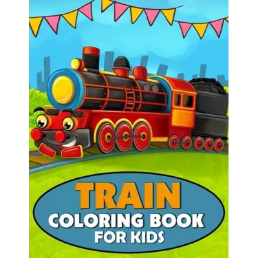 Train Coloring Book for Kids: A Train Coloring and Activity Book for Toddlers, Preschoolers and Kids Ages 4-8