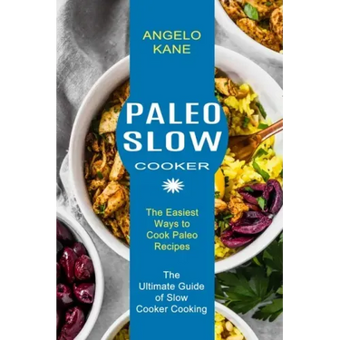 Paleo Slow Cooker: The Ultimate Guide of Slow Cooker Cooking (The Easiest Ways to Cook Paleo Recipes)