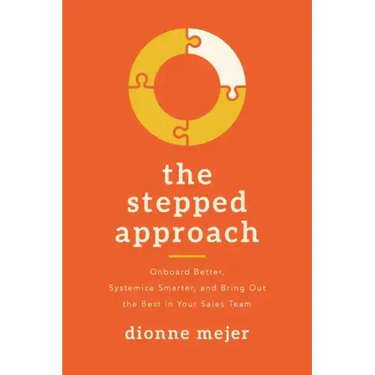The Stepped Approach: Onboard Better, Systemize Smarter, and Bring Out the Best in Your Sales Team
