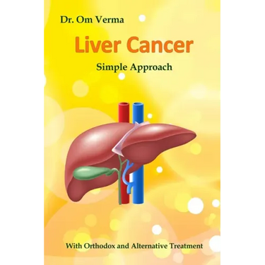 Liver Cancer - Simple Approach: With Orthodox and Alternative Treatment