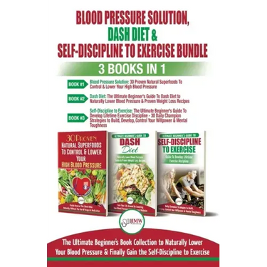Blood Pressure Solution, Dash Diet & Self-Discipline To Exercise - 3 Books in 1 Bundle: The Ultimate Beginner's Book Collection To Naturally Lower You