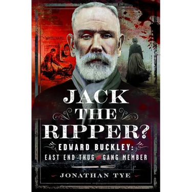 Jack the Ripper?: Edward Buckley: East End Thug and Gang Member