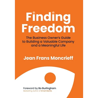 Finding Freedom: The Business Owners Guide to Building a Valuable Company and a Meaningful Life