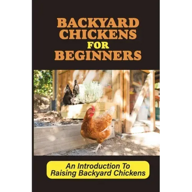 Backyard Chickens For Beginners: An Introduction To Raising Backyard Chickens: How To Keep Your Chickens Healthy With The Right Vitamins And Minerals