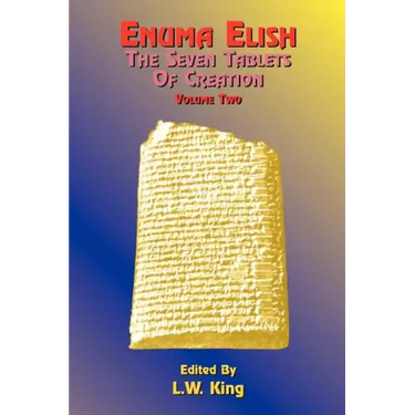 Enuma Elish: The Seven Tablets of Creation: The Babylonian and Assyrian Legends Concerning the Creation of the World and of Mankind