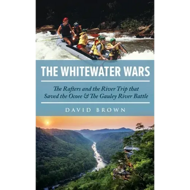 The Whitewater Wars: The Rafters and the River Trip that Saved the Ocoee and The Gauley River Battle