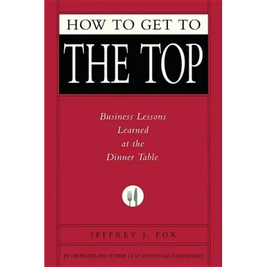 How to Get to the Top: Business Lessons Learned at the Dinner Table