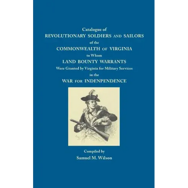 Catalogue of Revolutionary Soldiers and Sailors of the Commonwealth of Virginia: To Whom Land Bounty Warrants Were Granted...