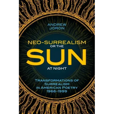 Neo-Surrealism: Or, The Sun At Night: Transformations of Surrealism in American Poetry 1966-1999