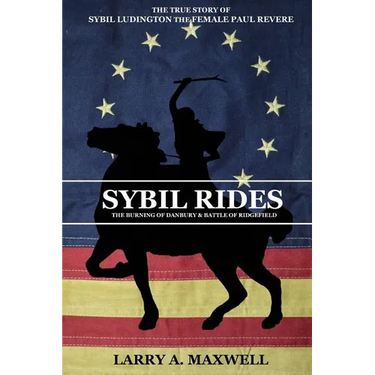 Sybil Rides: The True Story of Sybil Ludington the Female Paul Revere, The Burning of Danbury and Battle of Ridgefield