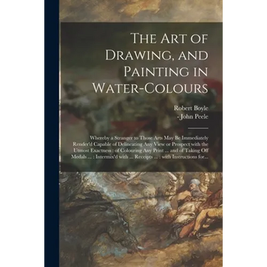 The Art of Drawing, and Painting in Water-colours: Whereby a Stranger to Those Arts May Be Immediately Render'd Capable of Delineating Any View or Pro