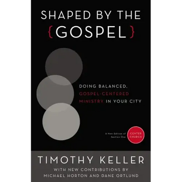 Shaped by the Gospel: Doing Balanced, Gospel-Centered Ministry in Your City