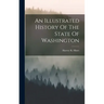 An Illustrated History Of The State Of Washington