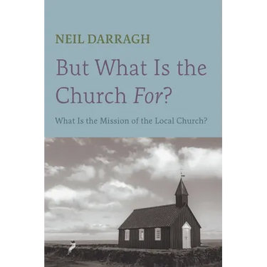 But What Is the Church For?: What Is the Mission of the Local Church?