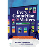 Every Connection Matters: How to Build, Maintain, and Restore Relationships Inside the Classroom and Out