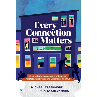 Every Connection Matters: How to Build, Maintain, and Restore Relationships Inside the Classroom and Out