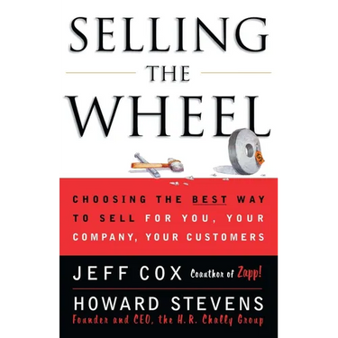 Selling the Wheel: Choosing the Best Way to Sell for You Your Company Your Customers