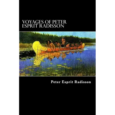 Voyages of Peter Esprit Radisson: An Account of his Travels and Experiences among the North American Indians from 1652 to 1684