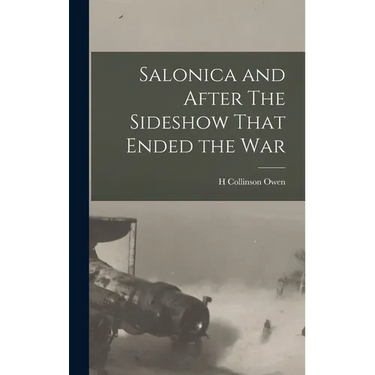 Salonica and After The Sideshow That Ended the War
