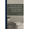 The Treatment Of Armenians In The Ottoman Empire 1915-16