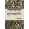 Lamps and Lampshade Making - Including the Pedestal Table Lamp, Pendant Ceiling Light, Bracket Wall Fixture, Portable Floor Lamp, and Fifty Lamps and
