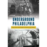 Underground Philadelphia: From Caves and Canals to Tunnels and Transit
