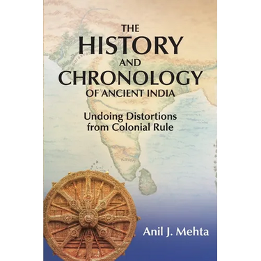The History and Chronology of Ancient India: Undoing Distortions from Colonial Rule