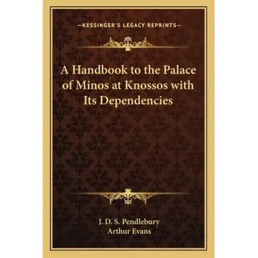 A Handbook to the Palace of Minos at Knossos with Its Dependencies