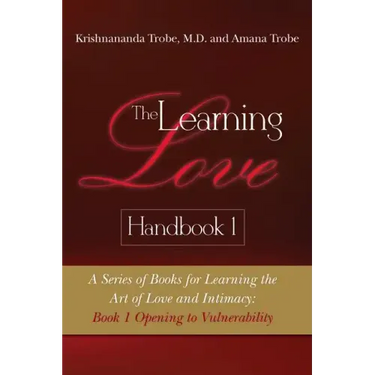The Learning Love Handbook 1: A Series of Books for Learning the Art of Love and Intimacy: Book 1 Opening to Vulnerability
