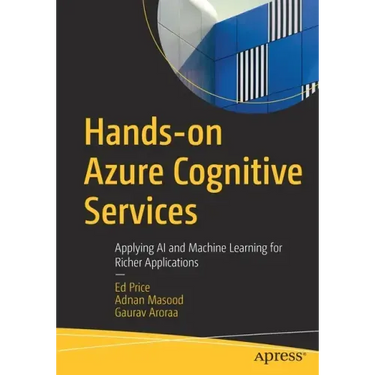 Hands-On Azure Cognitive Services: Applying AI and Machine Learning for Richer Applications