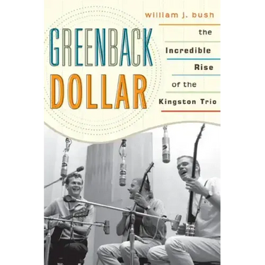 Greenback Dollar: The Incredible Rise of The Kingston Trio