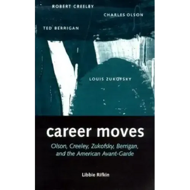 Career Moves: Olson, Creeley, Zukofsky, Berrigan, and