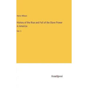 History of the Rise and Fall of the Slave Power in America: Vol. 3