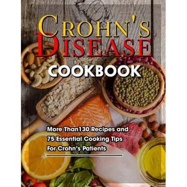 Crohn's Disease Cookbook: More Than130 Recipes and 75 Essential Cooking Tips For Crohn's Patients